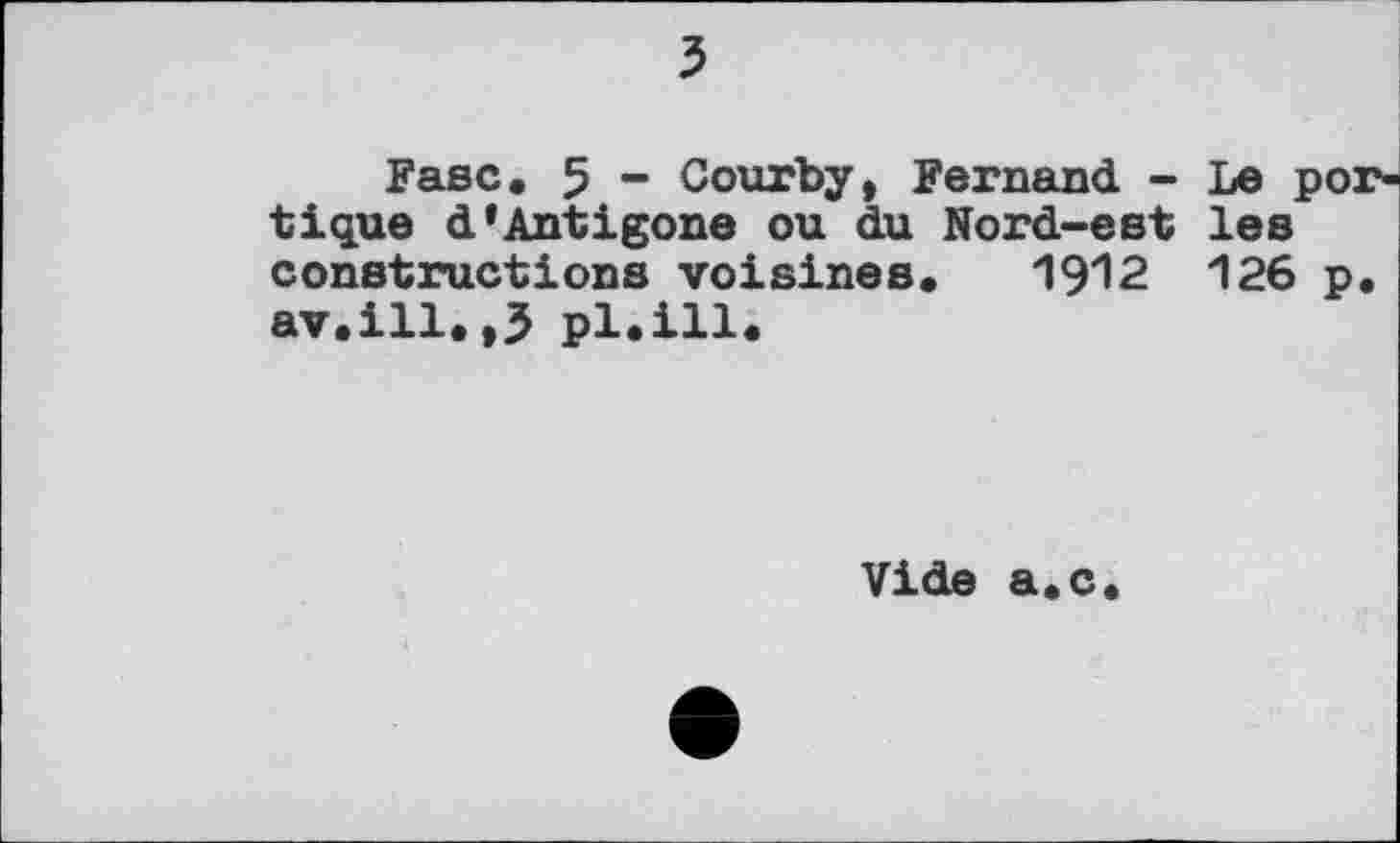 ﻿Fase. 5 - Courby, Fernand - Le portique d'Antigone ou du Nord-est les constructions voisines. 1912 126 p. av.ill.,3 pl.ill.
Vide a.c.